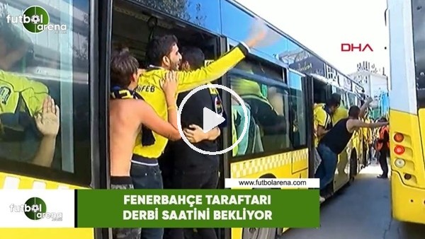 Fenerbahçe tararaftarı derbi saatini bekliyor