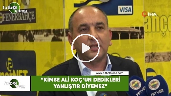 Semih Özsoy: "Kimse Ali Koç'un dedikleri yanlıştır diyemez"