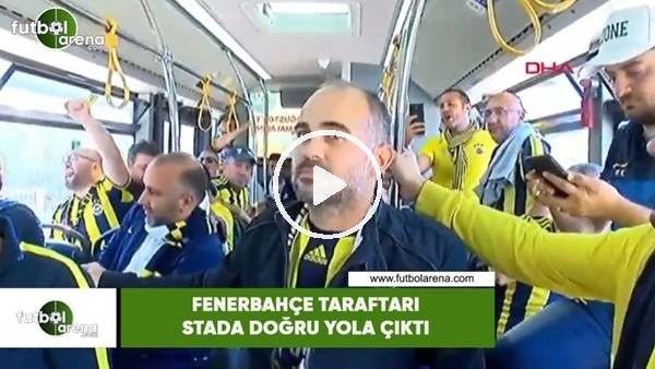 Fenerbahçe taraftarı stada doğru yola çıktı