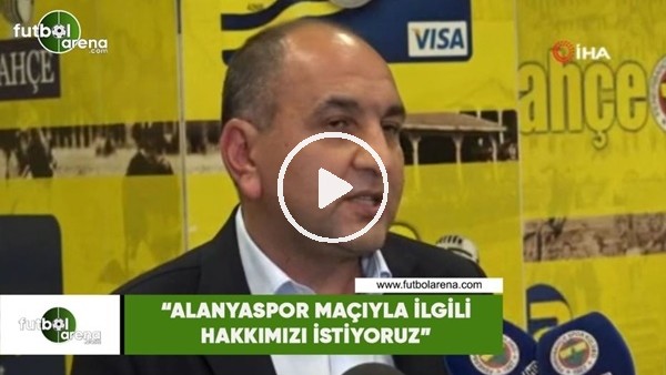Semih Özsoy: "Alanyaspor maçıyla ilgili hakkımızı istiyoruz"