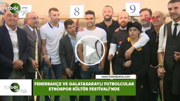 Fenerbahçe ve Galatasaraylı futbolcular Etnospor Kültür Festivali'nde
