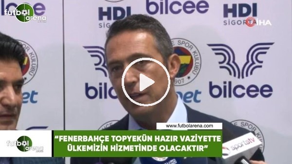 Ali Koç: "Fenerbahçe topyekün hazır vaziyette ülkemizin hizmetinde olacaktır"