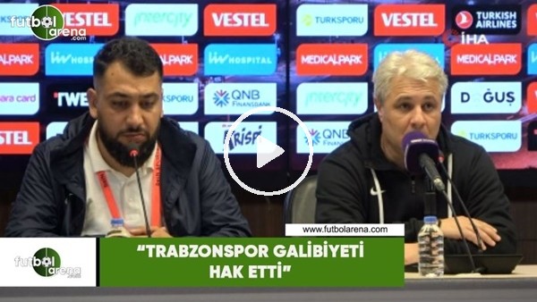 Marius Sumudica: "Trabzonspor galibiyeti hak etti"