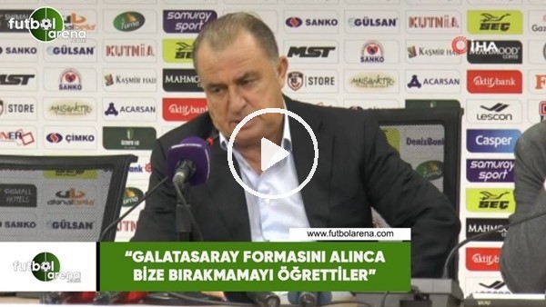 Fatih Terim: "Galatasaray formasını alınca bize bırakmamayı öğrettiler"