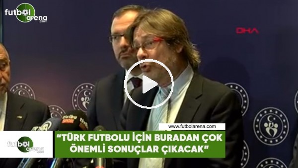 Mehmet Sepil: "Türk futbolu için buradan çok önemli sonuçlar çıkacak"