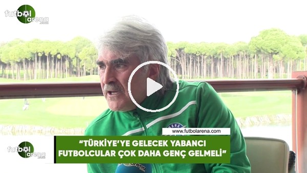 Uğur Tütüneker: "Türkiye'ye gelecek yabancı futbolcular çok daha genç gelmeli""