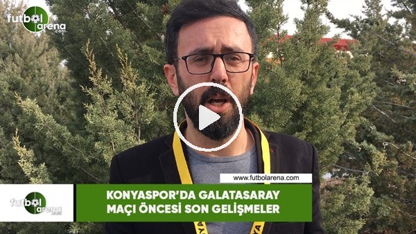 Konyaspor'da Galatasaray maçı öncesi son gelişmeler
