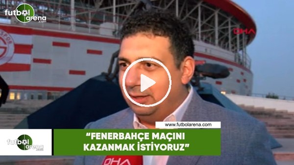 Ali Şafak Öztürk: "Fenerbahçe maçını kazanmak istiyoruz"