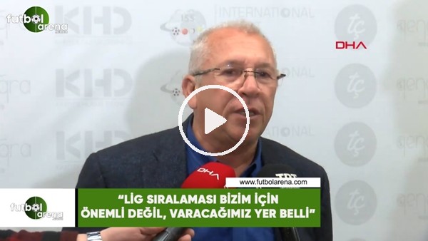 Seyit Mehmet Özkan: "Lig sıralaması bizim için önemli değil, varacağımız liman belli"