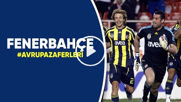 Fenerbahçe'nin unutulmaz Şampiyonlar Ligi serüveni | Avrupa Zaferleri
