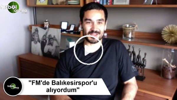 İlkay Gündoğan: "FM'de Balıkesirspor'u alıyordum"