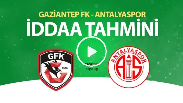 Gaziantep FK - Antalyaspor Maçı İddaa Tahmini (28 Haziran 2020)