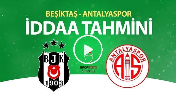 Beşiktaş - Antalyaspor Maçı İddaa Tahmini (13 Haziran 2020)