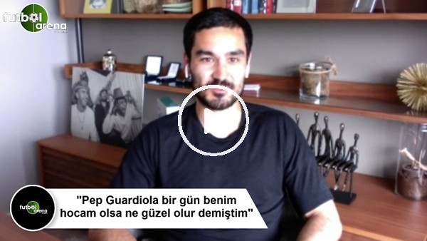 İlkay Gündoğan: "Pep Guardiola bir gün benim hocam olsa ne güzel olur demiştim"
