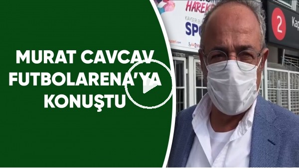 Murat Cavcav'dan FutbolArena'ya özel açıklamalar | "İnşallah gülen taraf biz oluruz"