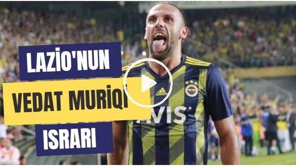 Lazio'nun Vedat Muriqi Israrı | Fenerbahçe Satacak Mı?