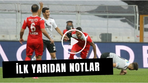 Maç Günü | Beşiktaş - Antalyaspor Maçının İlk Yarısından Öne Çıkan Notlar