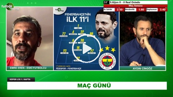 Süper Lig Başladı! Çaykur Rizespor - Fenerbahçe Maçının İlk 11'lerini Emre Eren Yorumladı