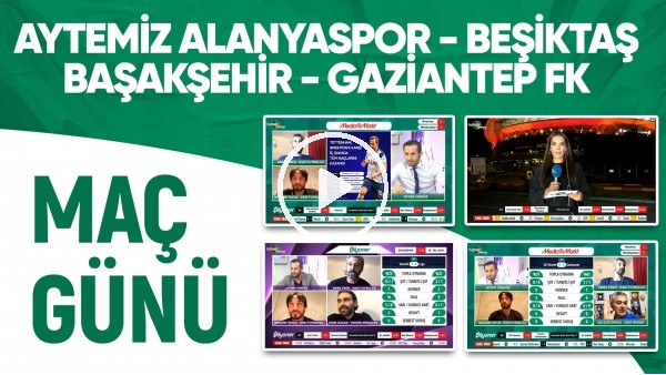 Maç Günü | Aytemiz Alanyaspor - Beşiktaş & Başakşehir - Gazziantep FK