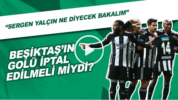 Beşiktaş'ın Golü İptal Edilmeli Miydi? | "Sergen Yalçın Ne Diyecek Bakalım"