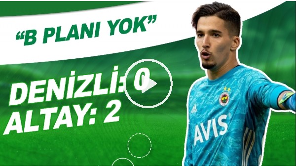Denizlispor 0 - Altay Bayındır 2 | "Fenerbahçe'de B Planı Yok"