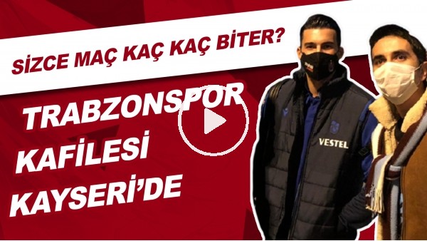 Trabzonspor Kafilesi Kayseri'de | Sizce Maç kaç Kaç Biter?
