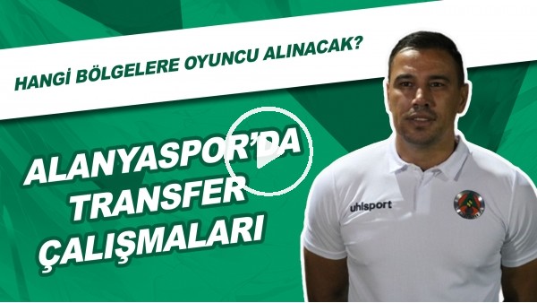 Alanyaspor'da Transfer Çalışmaları | Hangi Bölgelere Oyuncu Alınacak?