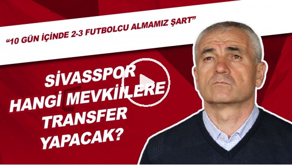 Sivasspor Hangi Mevkiilere Transfer Yapacak? "10 Gün İçinde 2-3 Futbolcu Almamız Şart"