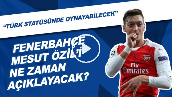 Fenerbahçe, Mesut Özil'i Ne Zaman Açıklayacak? | "Türk Statüsünde Oynayabilecek"