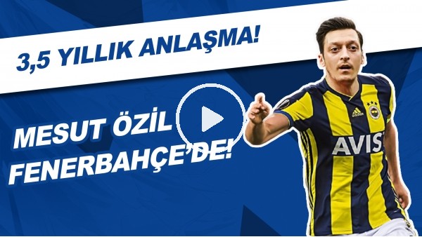 Mesut Özil Fenerbahçe'de! | İşte Anlaşmanın Detayları..