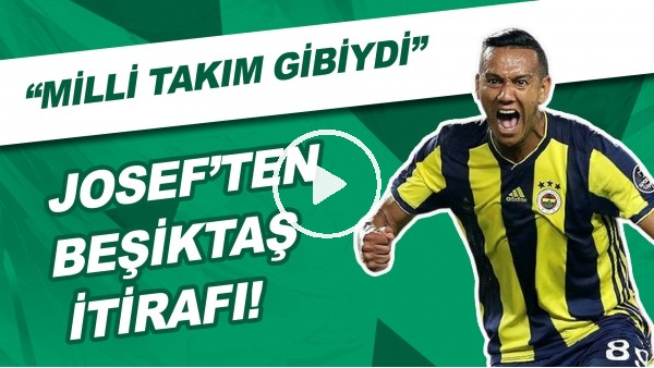 Josef: "Ben Fenerbahçe'de oynarken Beşiktaş Milli takım gibiydi."