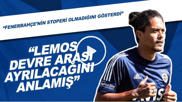"Lemos Devre Arası Ayrılacağını Anlamış" | "Fenerbahçe'nin Stoperi Olmadığını Gösterdi"
