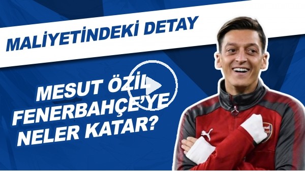 Mesut Özil, Fenerbahçe'ye Neler Katar? Maliyetindeki Detay