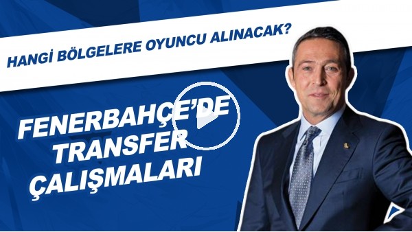 Fenerbahçe'de Transfer Çalışmaları | Hangi Bölgelere Oyuncu Alınacak?