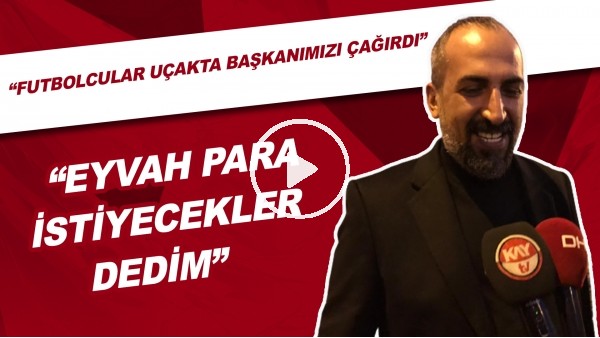 Mustafa Tokgöz: "Futbolcular Uçakta Başkanımızı Çağırdı, Eyvah Para İsteyecekler Dedim"