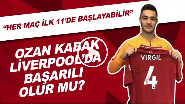 Ozan Kabak, Liverpool'da Başarılı Olur Mu? | "Her Maç İlk 11'de Başlayabilir"
