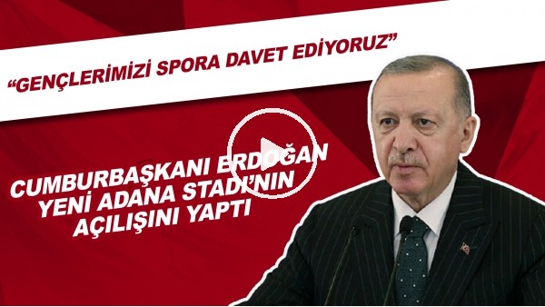 Cumhurbaşkanı Erdoğan Yeni Adana Stadı'nın Açılışını Yaptı