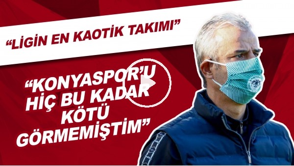 "Konyaspor'u Hiç Bu Kadar Kötü Görmemiştim" | "Ligin En Kaotik Takımı"