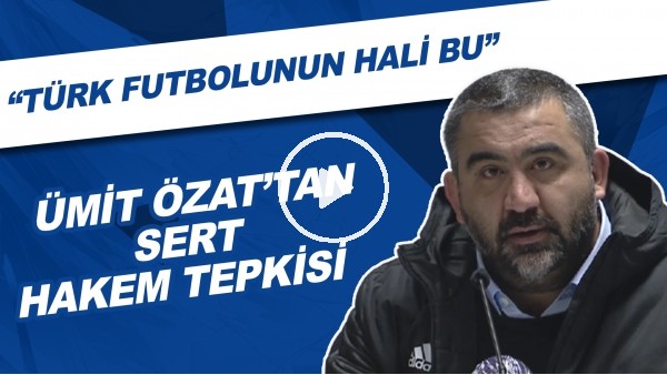 Ümit Özat'tan sert hakem tepkisi! "Türk futbolunun hali bu"