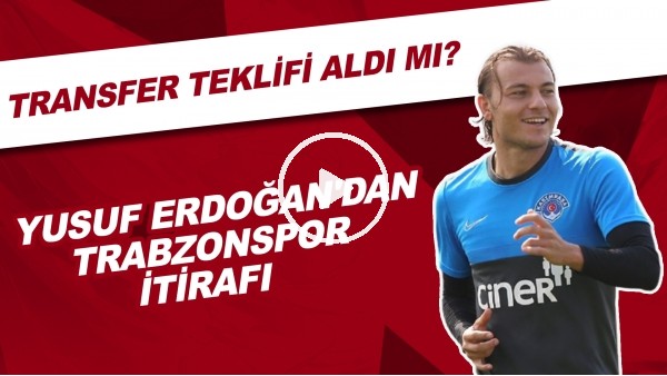 Yusuf Erdoğan'dan Trabzonspor itirafi! Transfer teklifi aldı mı?