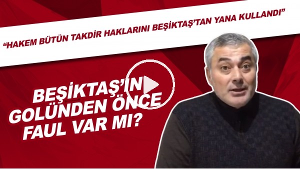 Beşiktaş'ın golünden önce faul var mı? | "Hakem bütün takdir haklarını Beşiktaş'tan yana kullandı."