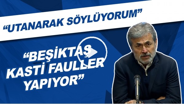 Aykut Kocaman: "Utanarak söylüyorum, Beşiktaş kasti fauller yapıyor"