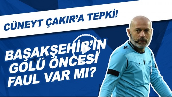 Başakşehir'in golü öncesi faul var mı? | Cüneyt Çakır'a tepki...
