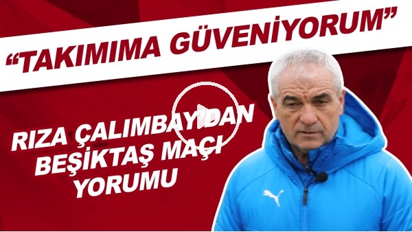 Rıza Çalımbay'dan Beşiktaş maçı yorumu! "Takımıma güveniyorum"