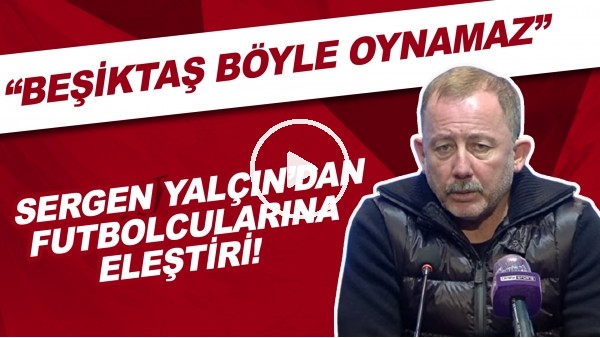 Sergen Yalçın'dan futbolcularına eleştiri! "Beşiktaş böyle oynamaz"