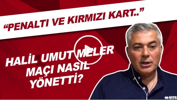 Halil Umut Meler, Kasımpaşa - Beşiktaş maçını nasıl yönetti? "Penaltı ve kırmızı kart..."
