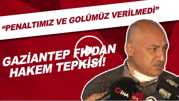 Gaziantep FK Başkanı Mehmet Büyükekşi'den hakem tepkisi! "Penaltı ve golümüz verilmedi"