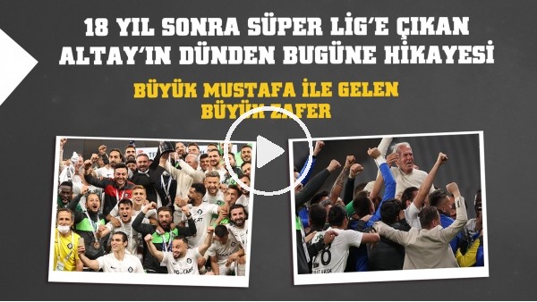 18 yıl sonra Süper Lig'e çıkan Altay'ın dünden bugüne hikayesi | Büyük Mustafa ile gelen büyük zafer