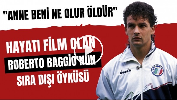 Hayatı film olan Roberto Baggio'nun sıra dışı öyküsü: "Anne beni ne olur öldür"