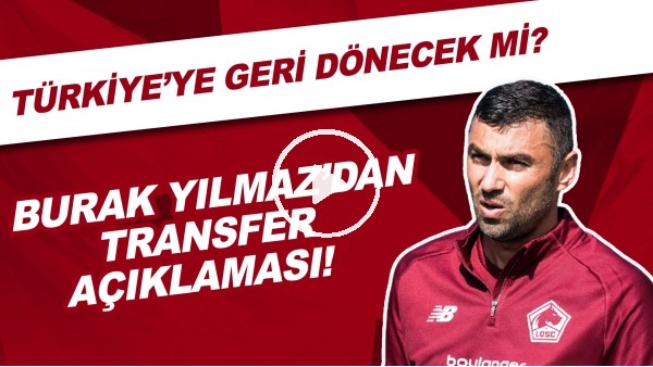 Burak Yılmaz'dan transfer açıklaması! Türkiye'ye geri dönecek mi?